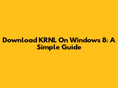 Download KRNL On Windows 8: A Simple Guide