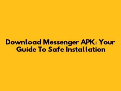 Download Messenger APK: Your Guide To Safe Installation