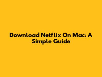 Download Netflix On Mac: A Simple Guide