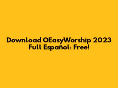 Download OEasyWorship 2023 Full Español: Free!