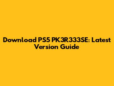 Download PS5 PK3R333SE: Latest Version Guide