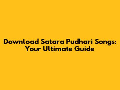 Download Satara Pudhari Songs: Your Ultimate Guide