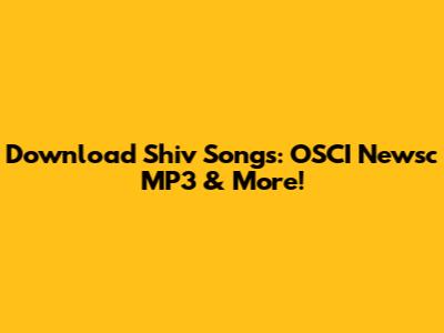 Download Shiv Songs: OSCI Newsc MP3 & More!