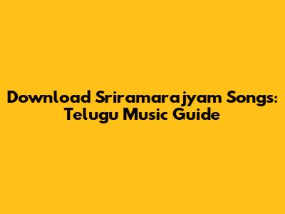 Download Sriramarajyam Songs: Telugu Music Guide