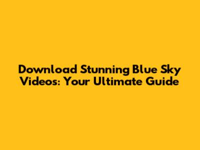 Download Stunning Blue Sky Videos: Your Ultimate Guide