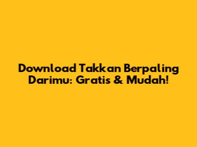 Download Takkan Berpaling Darimu: Gratis & Mudah!