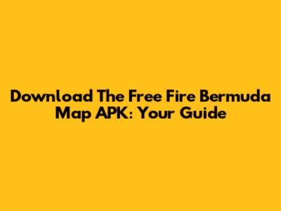 Download The Free Fire Bermuda Map APK: Your Guide