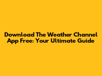 Download The Weather Channel App Free: Your Ultimate Guide