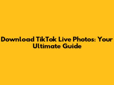 Download TikTok Live Photos: Your Ultimate Guide