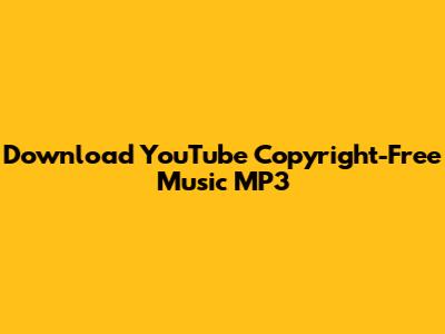 Download YouTube Copyright-Free Music MP3