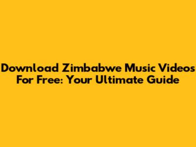Download Zimbabwe Music Videos For Free: Your Ultimate Guide