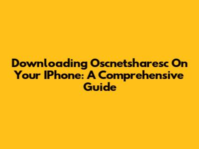 Downloading Oscnetsharesc On Your IPhone: A Comprehensive Guide