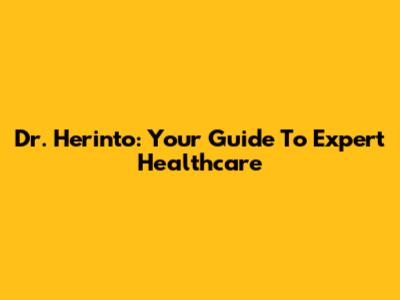 Dr. Herinto: Your Guide To Expert Healthcare