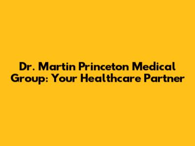 Dr. Martin Princeton Medical Group: Your Healthcare Partner