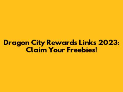 Dragon City Rewards Links 2023: Claim Your Freebies!