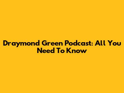 Draymond Green Podcast: All You Need To Know