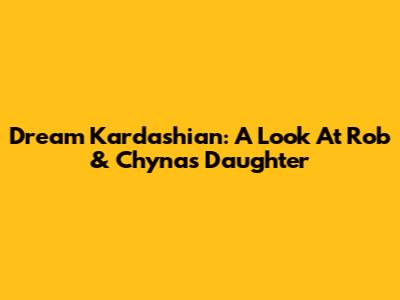 Dream Kardashian: A Look At Rob & Chyna's Daughter