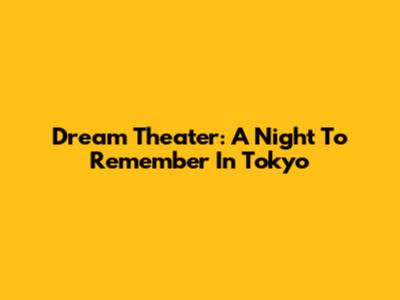Dream Theater: A Night To Remember In Tokyo