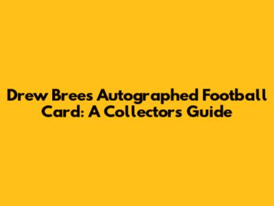 Drew Brees Autographed Football Card: A Collector's Guide
