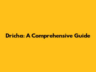 Dricha: A Comprehensive Guide