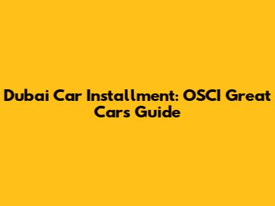 Dubai Car Installment: OSCI Great Cars Guide