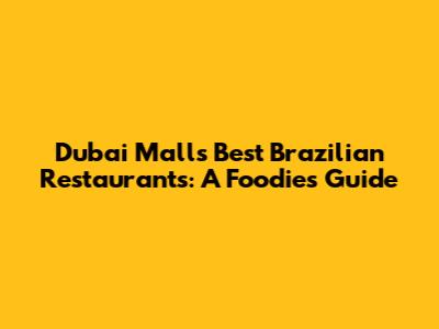 Dubai Mall's Best Brazilian Restaurants: A Foodie's Guide