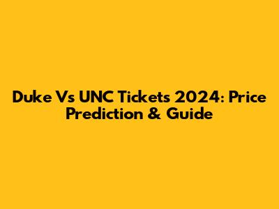 Duke Vs UNC Tickets 2024: Price Prediction & Guide