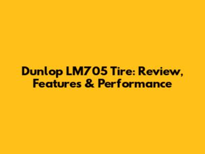 Dunlop LM705 Tire: Review, Features & Performance
