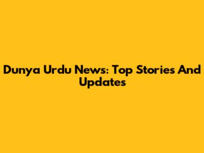 Dunya Urdu News: Top Stories And Updates
