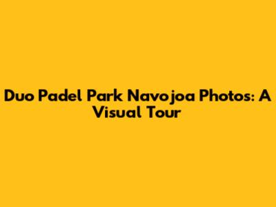 Duo Padel Park Navojoa Photos: A Visual Tour