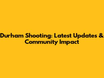 Durham Shooting: Latest Updates & Community Impact