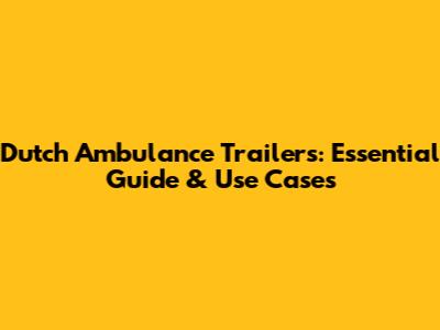 Dutch Ambulance Trailers: Essential Guide & Use Cases