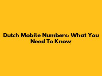 Dutch Mobile Numbers: What You Need To Know