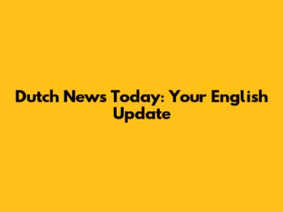 Dutch News Today: Your English Update