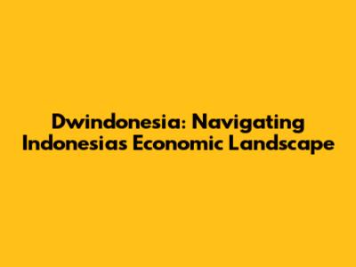 Dwindonesia: Navigating Indonesia's Economic Landscape