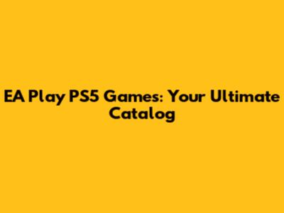 EA Play PS5 Games: Your Ultimate Catalog