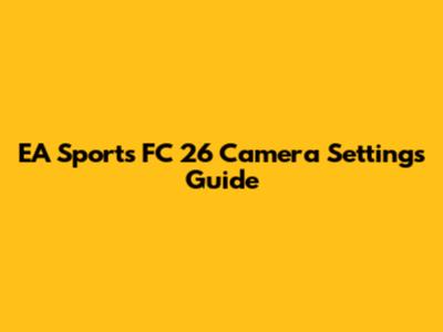 EA Sports FC 26 Camera Settings Guide