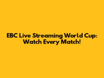 EBC Live Streaming World Cup: Watch Every Match!