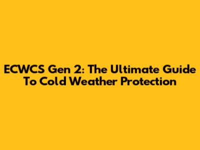ECWCS Gen 2: The Ultimate Guide To Cold Weather Protection