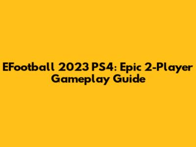 EFootball 2023 PS4: Epic 2-Player Gameplay Guide