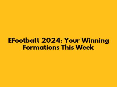 EFootball 2024: Your Winning Formations This Week