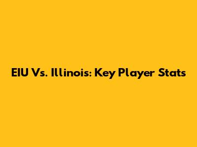 EIU Vs. Illinois: Key Player Stats