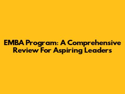 EMBA Program: A Comprehensive Review For Aspiring Leaders
