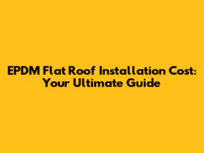 EPDM Flat Roof Installation Cost: Your Ultimate Guide
