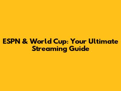 ESPN & World Cup: Your Ultimate Streaming Guide