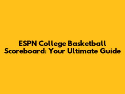ESPN College Basketball Scoreboard: Your Ultimate Guide