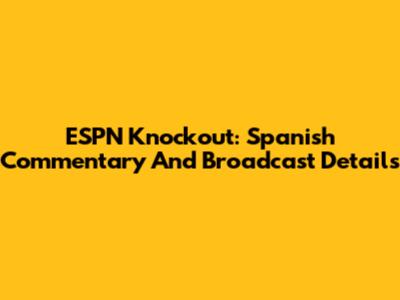 ESPN Knockout: Spanish Commentary And Broadcast Details