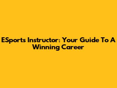 ESports Instructor: Your Guide To A Winning Career