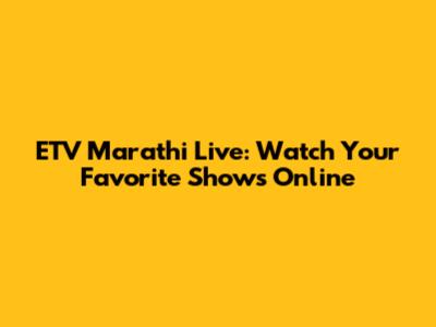 ETV Marathi Live: Watch Your Favorite Shows Online