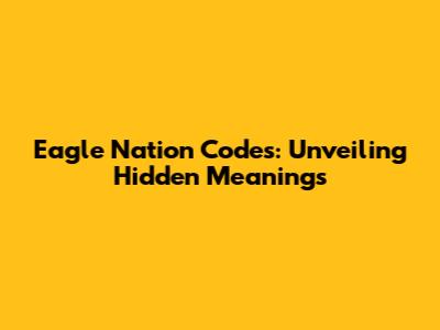 Eagle Nation Codes: Unveiling Hidden Meanings